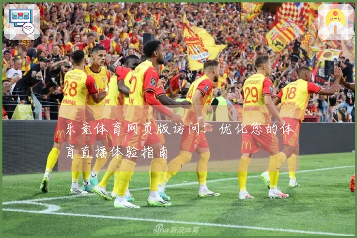 乐竞体育网页版访问：优化您的体育直播体验指南